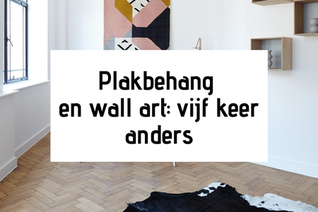 Plakbehang en wall art: vijf keer anders
