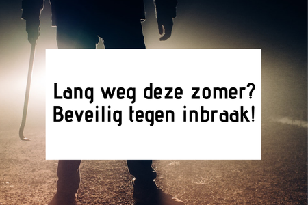 Lang weg deze zomer? Beveilig tegen inbraak!
