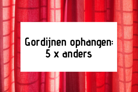 Gordijnen ophangen: 5 x anders en creatief