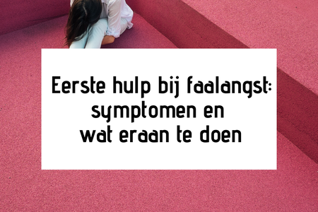 Eerste hulp bij faalangst: symptomen en wat eraan te doen