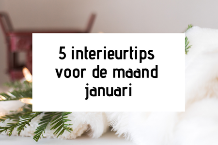 5 interieurtips voor de maand januari