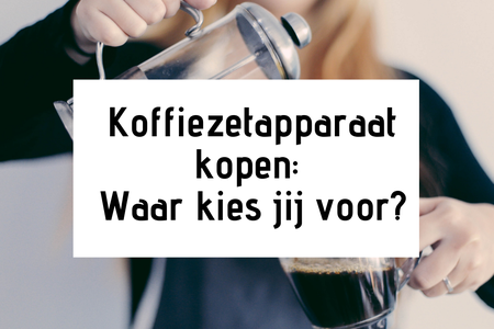 Koffiezetapparaat kopen: waar kies jij voor?