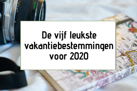 De vijf leukste vakantiebestemmingen voor 2020