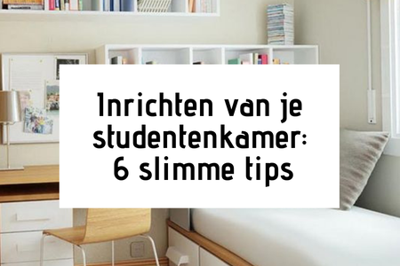 Het inrichten van je studentenkamer: 6 slimme tips