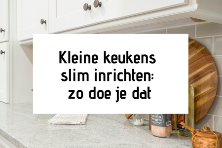 Kleine keukens slim inrichten? Zo doe je dat!