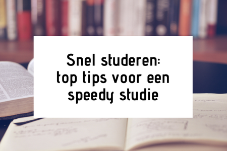 Snel studeren: top tips voor een speedy studie