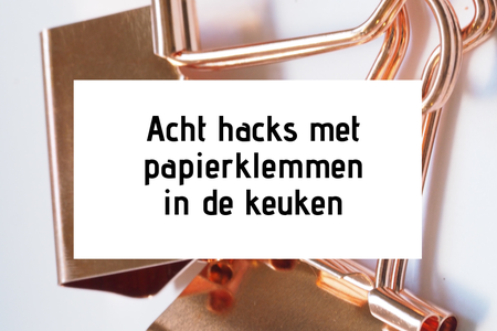 Acht handige hacks met papierklemmen in de keuken
