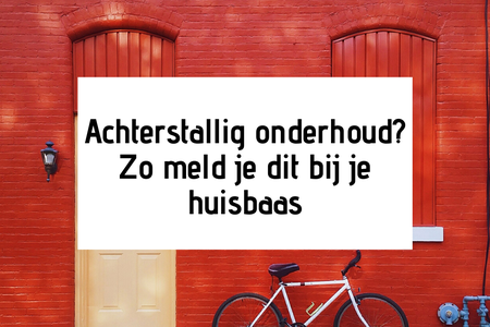 Achterstallig onderhoud? Zo meld je dit bij je huisbaas