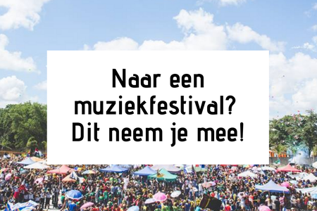 Naar een muziekfestival? Dit neem je mee!