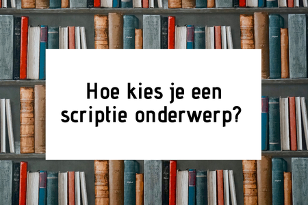 Hoe kies je een goed scriptie onderwerp?