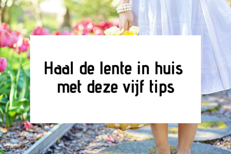 Haal de lente in huis met deze vijf tips