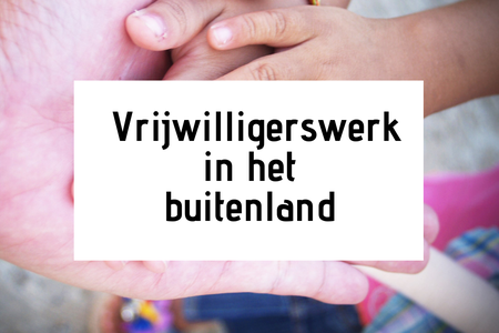 Vrijwilligerswerk in het buitenland: hoe pak je dat aan?
