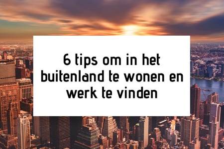 6 tips voor werken en wonen in het buitenland