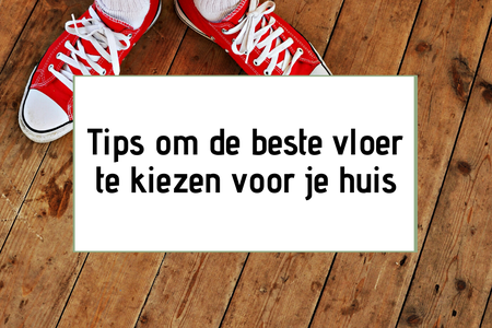 Tips om de beste vloer te kiezen voor je huis