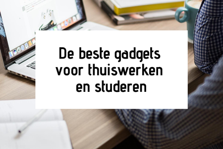 De beste gadgets voor thuiswerken en studeren