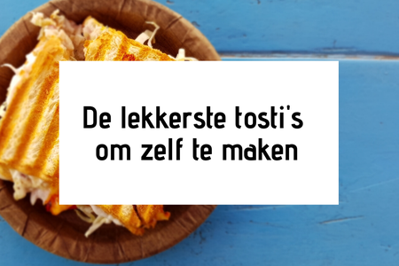 De lekkerste tosti's om zelf te maken