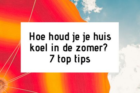 Houd je huis koel in de zomer: 7 top tips