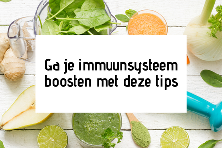 Ga je immuunsysteem boosten met deze tips