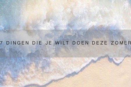 7 dingen die je deze zomer wel wilt doen!