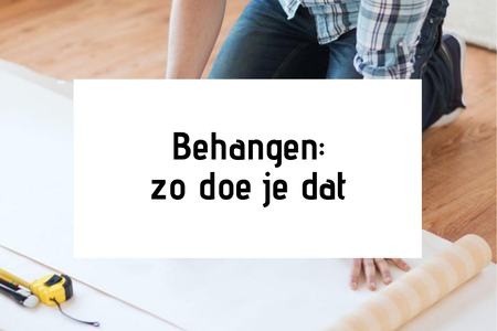 Behangen: zo doe je dat. Tips voor beginners
