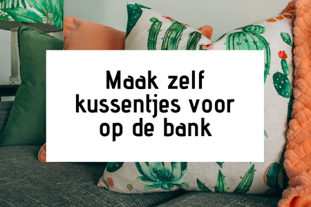 Zelf kussentjes maken voor op de bank