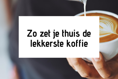 Zo zet je thuis de lekkerste koffie