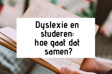 Dyslexie en studeren. Hoe gaat dat samen?