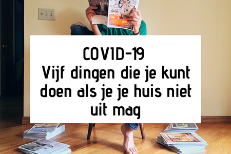 COVID-19. Vijf dingen die je kunt doen als je je huis niet uit mag