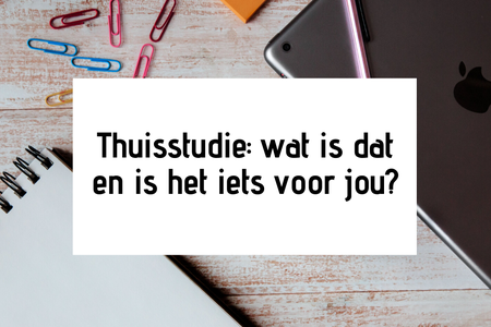 Thuisstudie, wat is dat en is het iets voor jou?