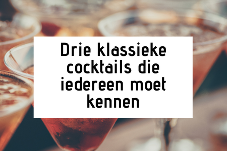 Drie klassieke cocktails die iedereen moet kennen