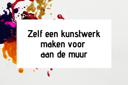 Zelf een kunstwerk maken voor aan de muur