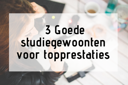 3 Goede studiegewoonten voor topprestaties