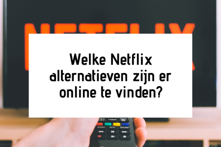 Welke Netflix alternatieven zijn er online te vinden?