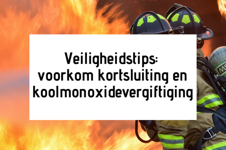 Veiligheidstips: voorkom kortsluiting en koolmonoxide vergiftiging!