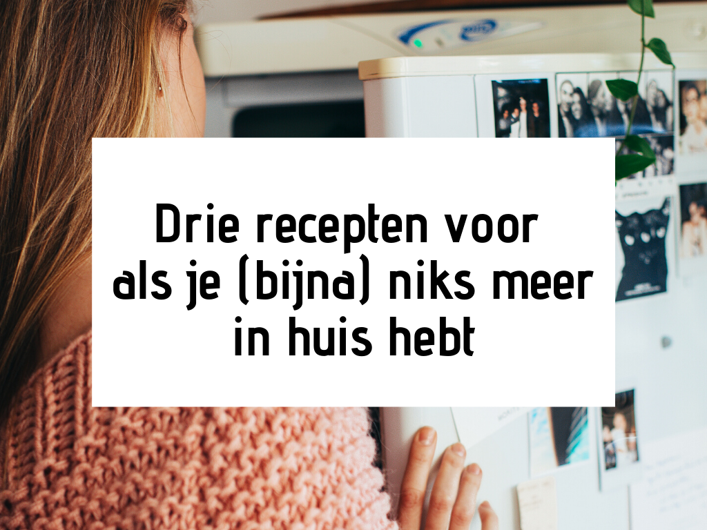 voor als je niks meer in huis hebt