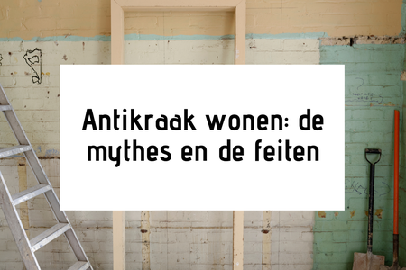 Antikraak wonen: de mythes en de feiten