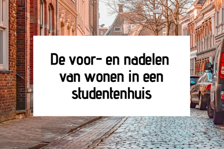De voor- en nadelen van wonen in een studentenhuis